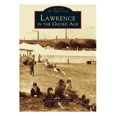 "Lawrence in the Gilded Age" - "" ("Sandberg Louise Brady")