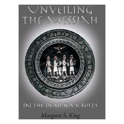 "Unveiling the Messiah in the Dead Sea Scrolls" - "" ("King Margaret S.")