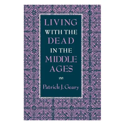 "Living with the Dead in the Middle Ages" - "" ("Geary Patrick J.")