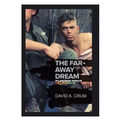 "The Far-Away Dream: My Vietnam Memoir" - "" ("Crum David")