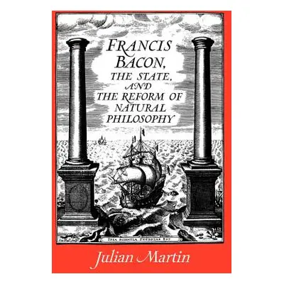 "Francis Bacon, the State and the Reform of Natural Philosophy" - "" ("Martin Julian")