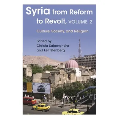 "Syria from Reform to Revolt: Volume 2: Culture, Society, and Religion" - "" ("Stenberg Leif")