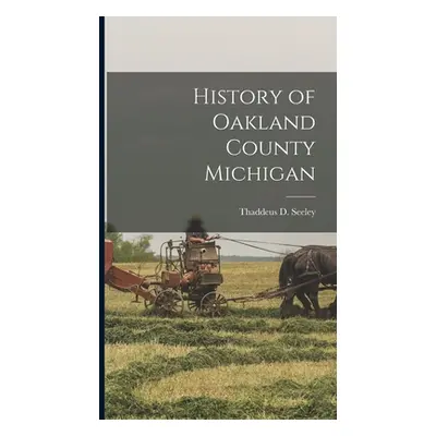 "History of Oakland County Michigan" - "" ("Seeley Thaddeus D.")