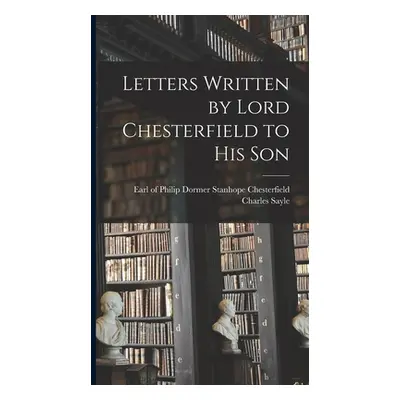 "Letters Written by Lord Chesterfield to His Son [microform]" - "" ("Chesterfield Philip Dormer 