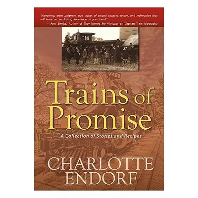 "Trains of Promise: A Collection of Stories and Recipes" - "" ("Endorf Charlotte")