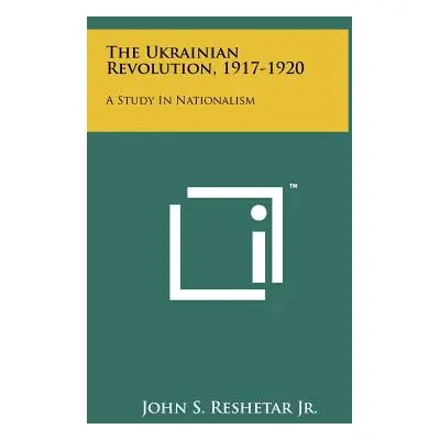 "The Ukrainian Revolution, 1917-1920: A Study In Nationalism" - "" ("Reshetar John S. Jr.")