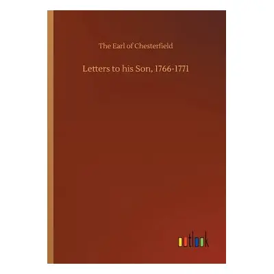 "Letters to his Son, 1766-1771" - "" ("Chesterfield The Earl of")