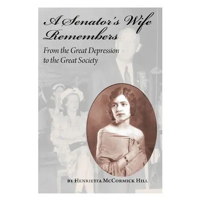 "A Senator's Wife Remembers: From the Great Depression to the Great Society" - "" ("Hill Henriet