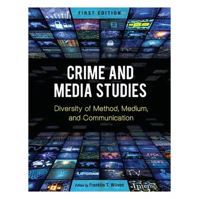 "Crime and Media Studies: Diversity of Method, Medium, and Communication" - "" ("Wilson Franklin