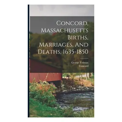 "Concord, Massachusetts Births, Marriages, And Deaths, 1635-1850" - "" ("(Mass ). Concord")