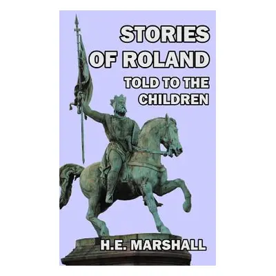 "Stories of Roland Told to the Children" - "" ("Marshall H. E.")