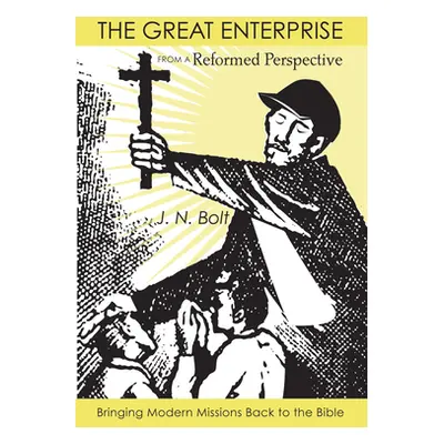 "The Great Enterprise from a Reformed Perspective: Bringing Modern Missions Back to the Bible" -