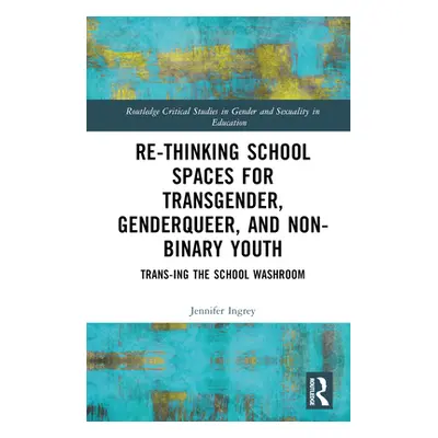 "Rethinking School Spaces for Transgender, Non-binary, and Gender Diverse Youth: Trans-ing the S