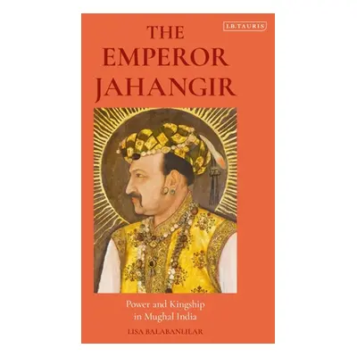 "The Emperor Jahangir: Power and Kingship in Mughal India" - "" ("Balabanlilar Lisa")