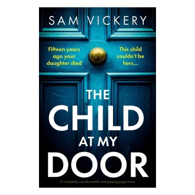 "The Child at My Door: A completely unputdownable and gripping page-turner" - "" ("Vickery Sam")