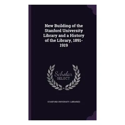 "New Building of the Stanford University Library and a History of the Library, 1891-1919" - "" (