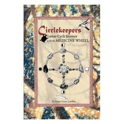 "Circlekeepers Lunar Cycle Journey with the Medicine Wheel" - "" ("Lawton Susan Grace")