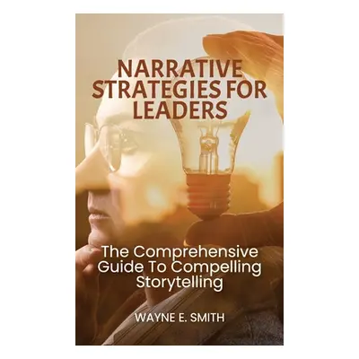 "Narrative Strategies for Leaders, The comprehensive guide to compelling storytelling" - "" ("E.