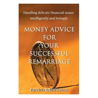 "Money Advice for Your Successful Remarriage: Handling Delicate Financial Issues Intelligently a