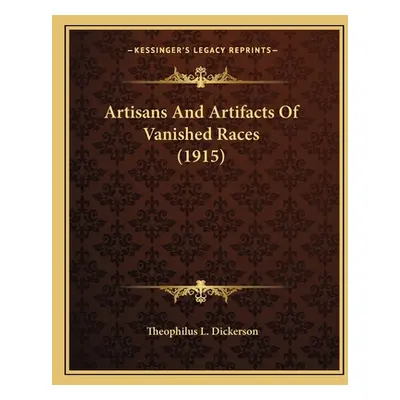 "Artisans And Artifacts Of Vanished Races (1915)" - "" ("Dickerson Theophilus L.")