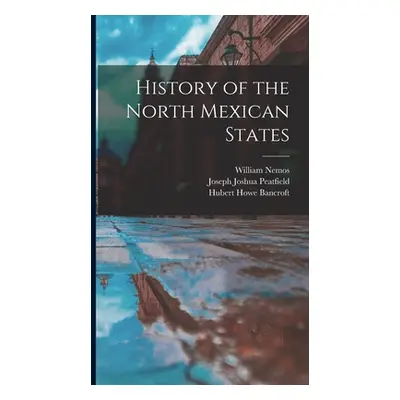 "History of the North Mexican States" - "" ("Bancroft Hubert Howe")