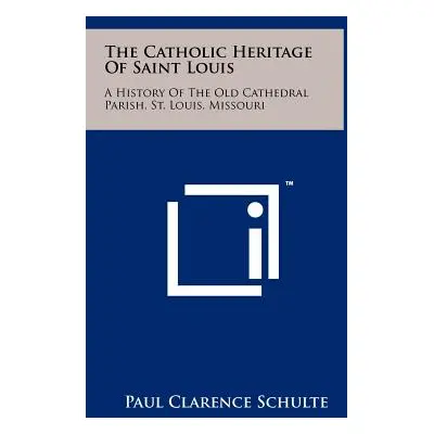 "The Catholic Heritage Of Saint Louis: A History Of The Old Cathedral Parish, St. Louis, Missour