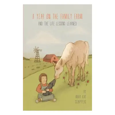 "A Year on the Family Farm: And the Life Lessons Learned" - "" ("Schippers Mary Kay")