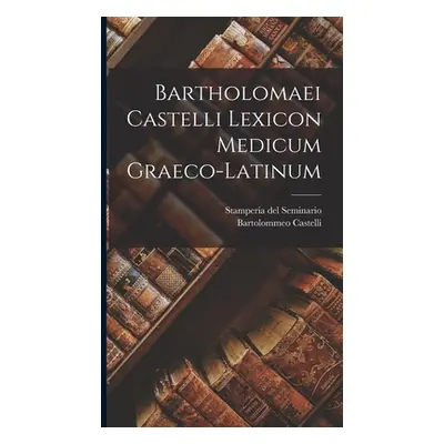 "Bartholomaei Castelli Lexicon Medicum Graeco-latinum" - "" ("Castelli Bartolommeo")