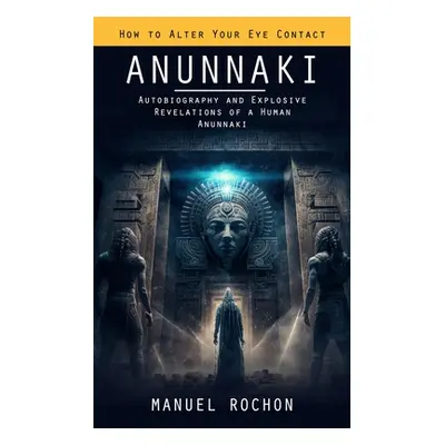 "Anunnaki: Reptilians in the History of Humankind (Autobiography and Explosive Revelations of a 