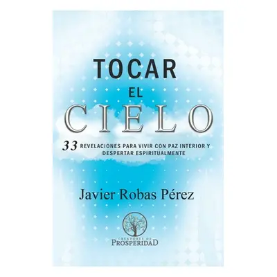 "Tocar el Cielo.: 33 Revelaciones para vivir con Paz Interior y despertar espiritualmente." - ""