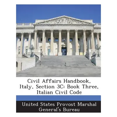 "Civil Affairs Handbook, Italy, Section 3c: Book Three, Italian Civil Code" - "" ("United States