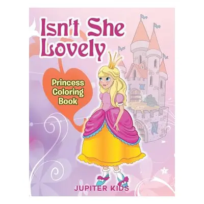 "Isn't She Lovely: Princess Coloring Book" - "" ("Jupiter Kids")