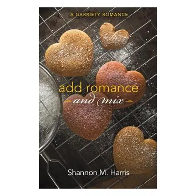 "Add Romance and Mix: A Garriety Romance" - "" ("Harris Shannon M.")