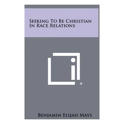 "Seeking To Be Christian In Race Relations" - "" ("Mays Benjamin Elijah")