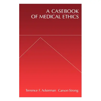 "A Casebook of Medical Ethics" - "" ("Ackerman Terrence F.")