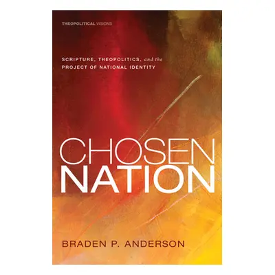 "Chosen Nation: Scripture, Theopolitics, and the Project of National Identity" - "" ("Anderson B