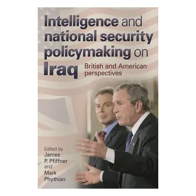 "Intelligence and National Security Policymaking on Iraq: British and American Perspectives" - "