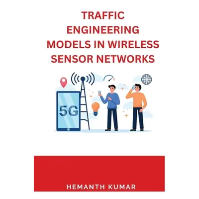 "Traffic Engineering Models in Wireless Sensor Networks" - "" ("Kumar Hemanth")