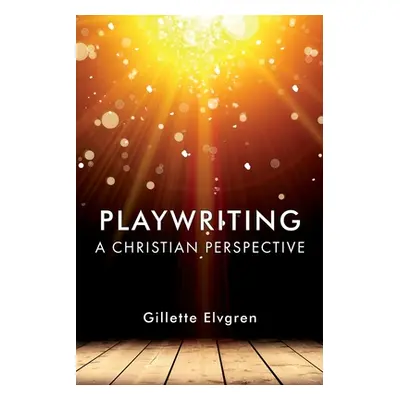 "Playwriting: A Christian Perspective" - "" ("Elvgren Gillette")