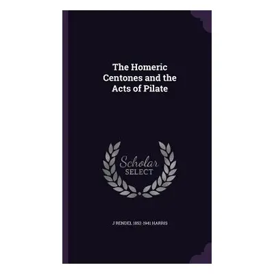 "The Homeric Centones and the Acts of Pilate" - "" ("Harris J. Rendel 1852-1941")