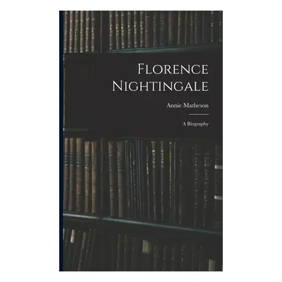 "Florence Nightingale: A Biography" - "" ("Matheson Annie")