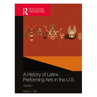 "A History of Latinx Performing Arts in the U.S.: Volume I" - "" ("Rizk Beatriz J.")