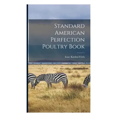 "Standard American Perfection Poultry Book" - "" ("Felch Isaac Kimbal 1834-1918 [From")