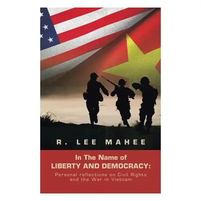 "In The Name of LIBERTY AND DEMOCRACY: Personal reflections on Civil Rights and the War in Vietn