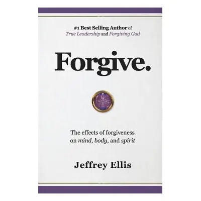 "Forgive.: The Effects of Forgiveness on Body, Mind, and Spirit." - "" ("Ellis Jeffrey")