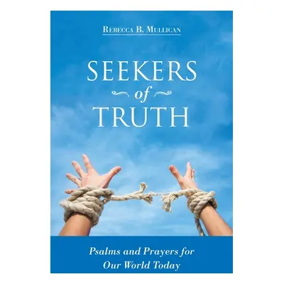 "Seekers of Truth: Psalms and Prayers for Our World Today" - "" ("Mullican Rebecca B.")