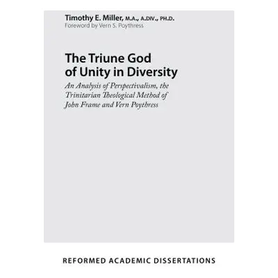 "The Triune God of Unity in Diversity: An Analysis of Perspectivalism, the Trinitarian Theologic