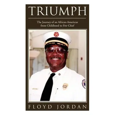 "Triumph: The Journey of an African-American from Childhood to Fire Chief" - "" ("Jordan Floyd")