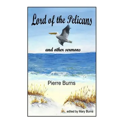 "Lord of the Pelicans and Other Sermons" - "" ("Burns Pierre")