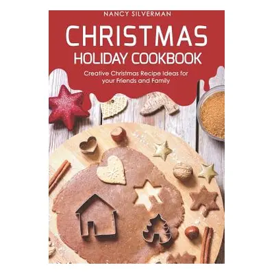 "Christmas Holiday Cookbook: Creative Christmas Recipe Ideas for your Friends and Family" - "" (